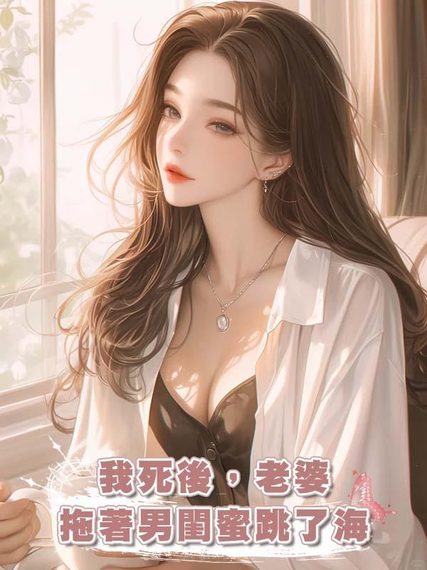我死後,老婆拖著男閨蜜跳了海