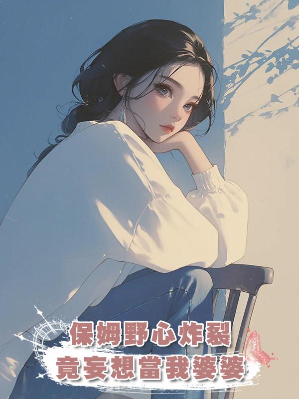 保姆野心炸裂,竟妄想當我婆婆