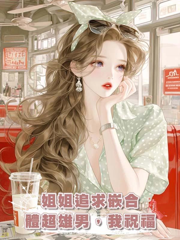 姐姐追求嵌合體超雄男,我祝福